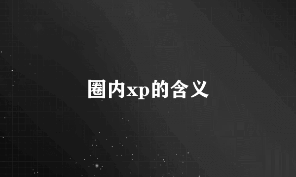 圈内xp的含义