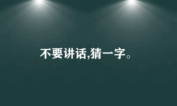 不要讲话,猜一字。