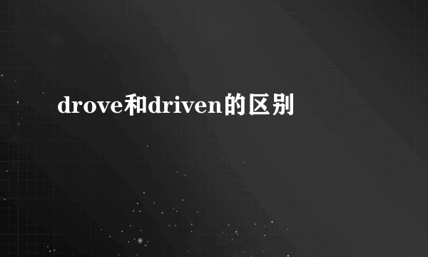 drove和driven的区别
