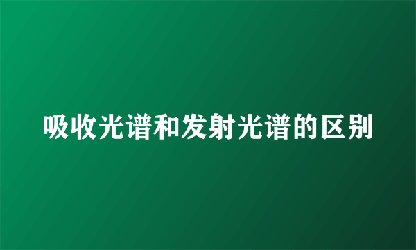吸收光谱和发射光谱的区别