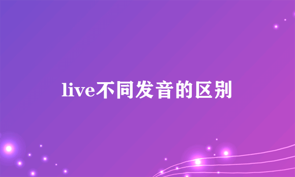 live不同发音的区别