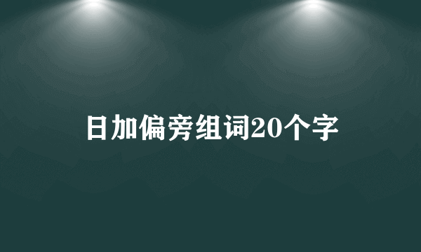 日加偏旁组词20个字
