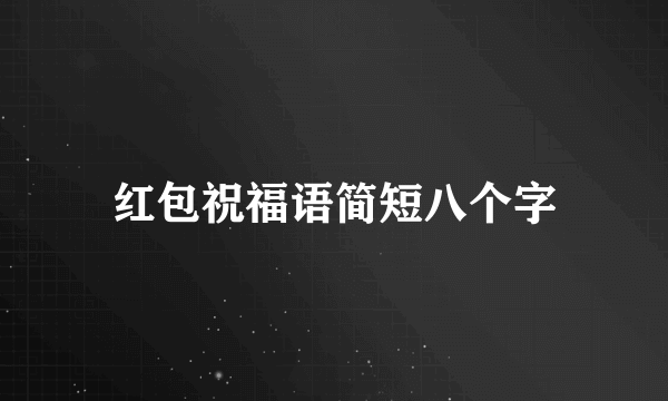 红包祝福语简短八个字