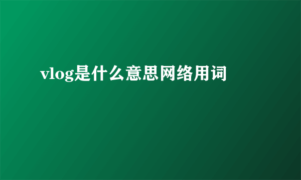 vlog是什么意思网络用词
