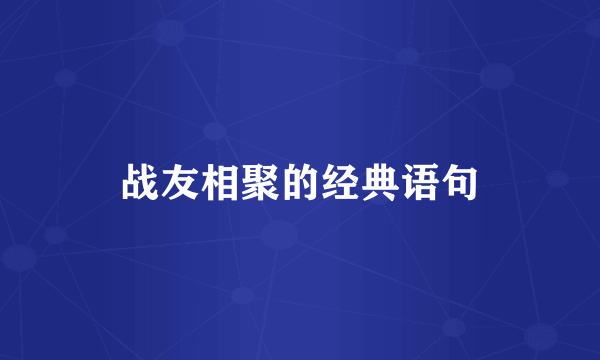 战友相聚的经典语句