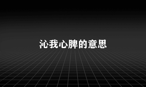 沁我心脾的意思