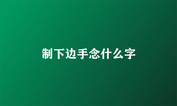 制下边手念什么字