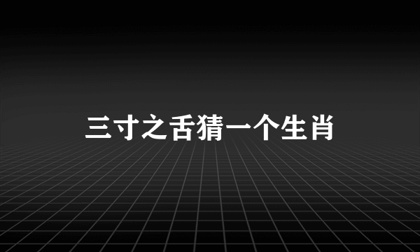 三寸之舌猜一个生肖