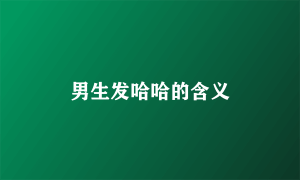 男生发哈哈的含义