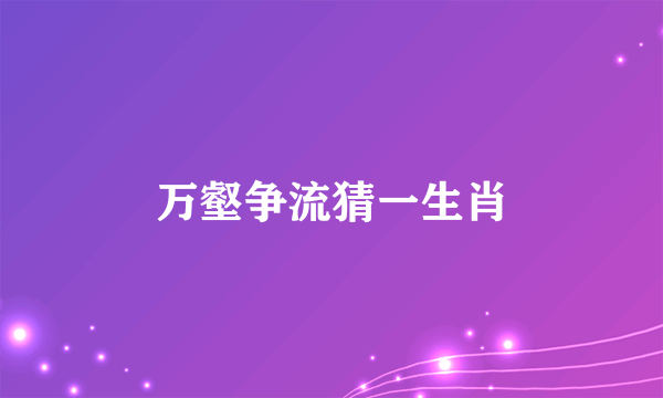 万壑争流猜一生肖