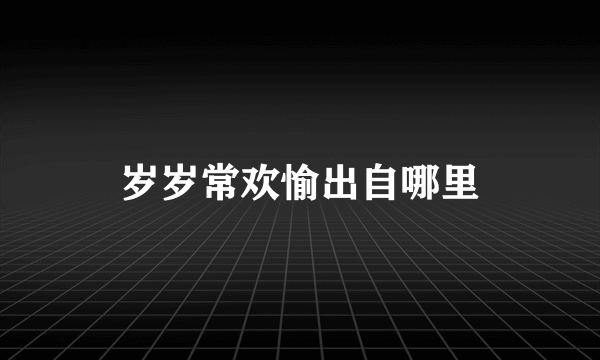 岁岁常欢愉出自哪里