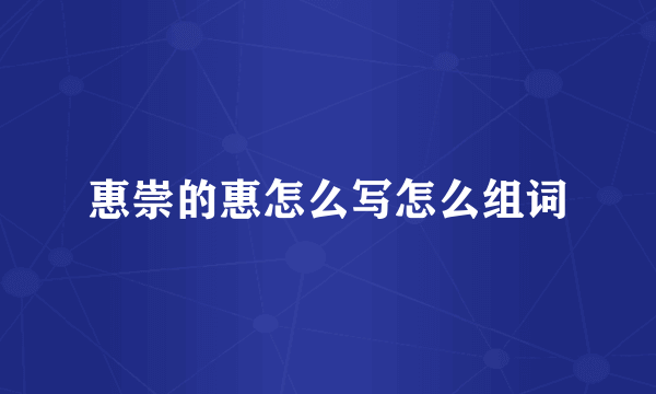 惠崇的惠怎么写怎么组词