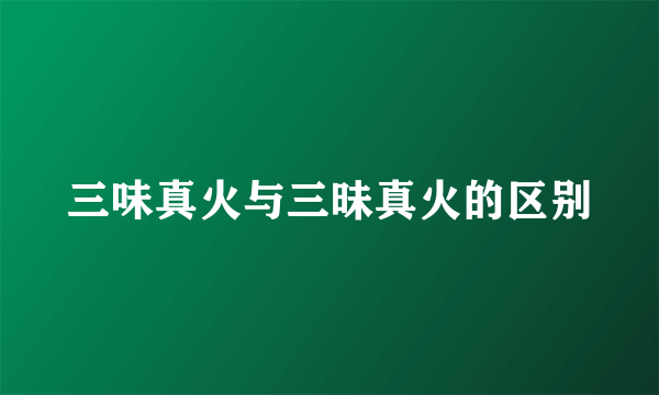 三味真火与三昧真火的区别