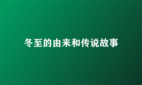 冬至的由来和传说故事