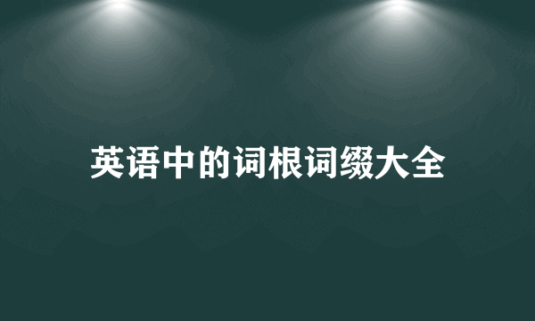 英语中的词根词缀大全