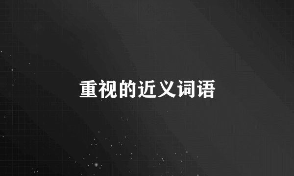 重视的近义词语