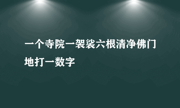 一个寺院一袈裟六根清净佛门地打一数字