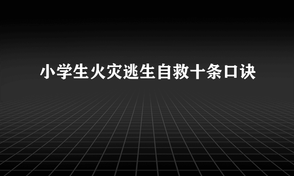 小学生火灾逃生自救十条口诀