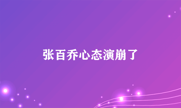张百乔心态演崩了