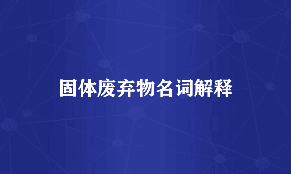 固体废弃物名词解释