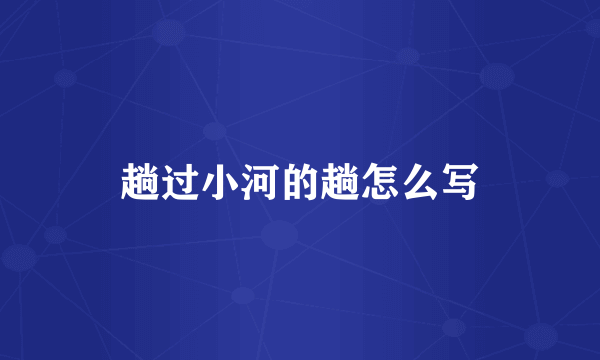 趟过小河的趟怎么写