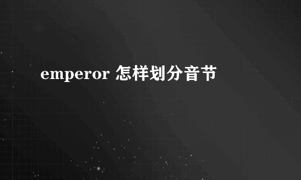 emperor 怎样划分音节