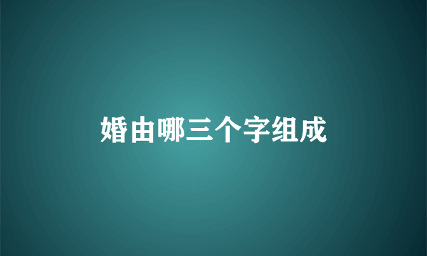 婚由哪三个字组成