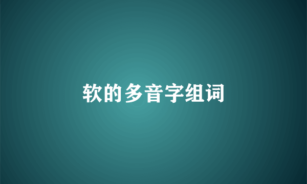 软的多音字组词