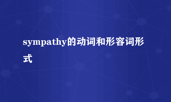 sympathy的动词和形容词形式