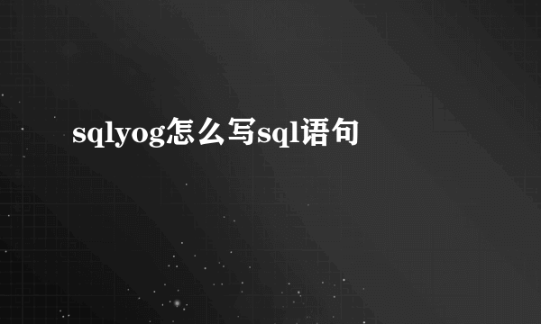 sqlyog怎么写sql语句