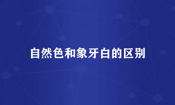 自然色和象牙白的区别