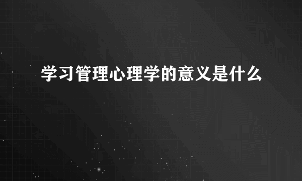 学习管理心理学的意义是什么