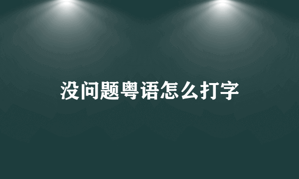 没问题粤语怎么打字