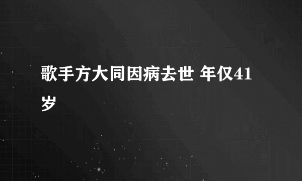 歌手方大同因病去世 年仅41岁