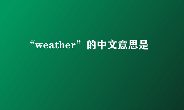 “weather”的中文意思是