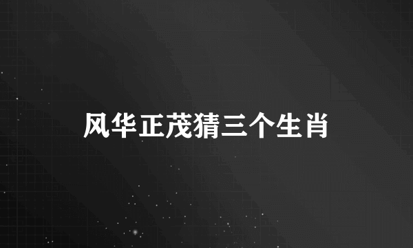 风华正茂猜三个生肖