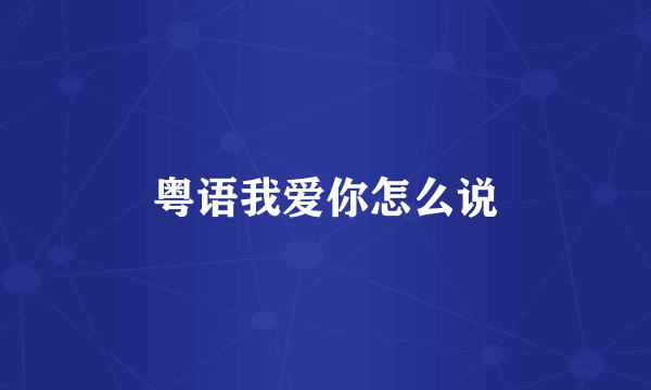 粤语我爱你怎么说