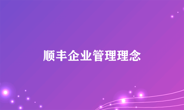 顺丰企业管理理念