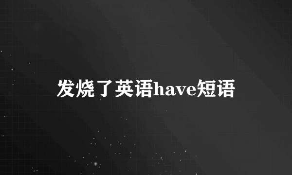 发烧了英语have短语