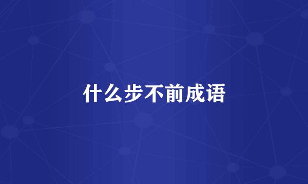 什么步不前成语