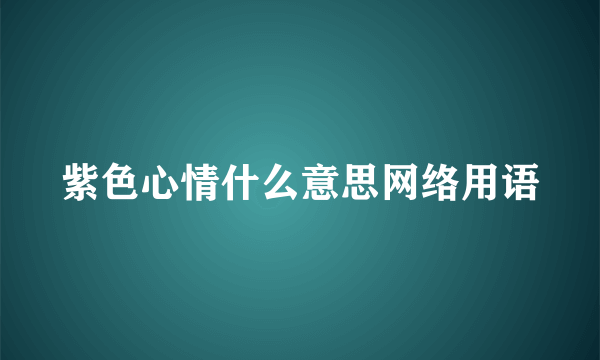 紫色心情什么意思网络用语