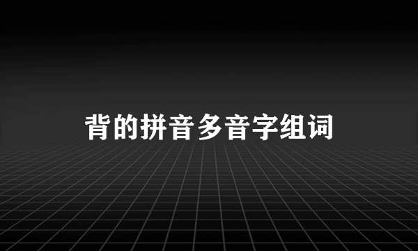 背的拼音多音字组词