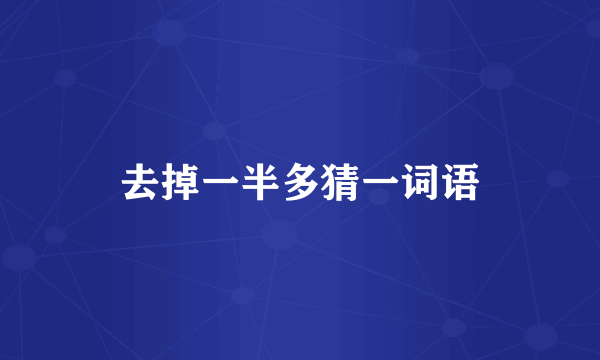 去掉一半多猜一词语