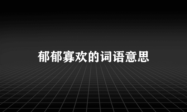 郁郁寡欢的词语意思