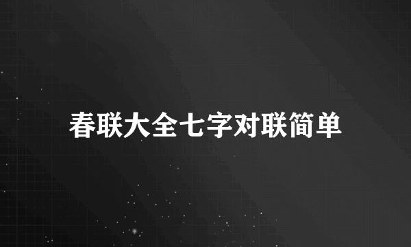 春联大全七字对联简单
