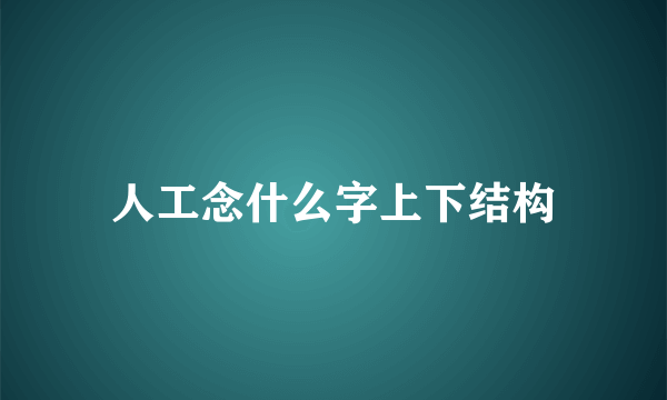 人工念什么字上下结构