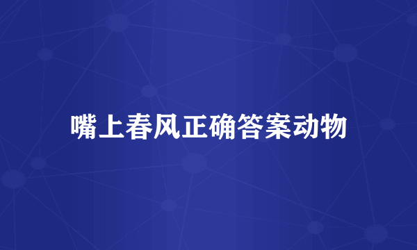 嘴上春风正确答案动物