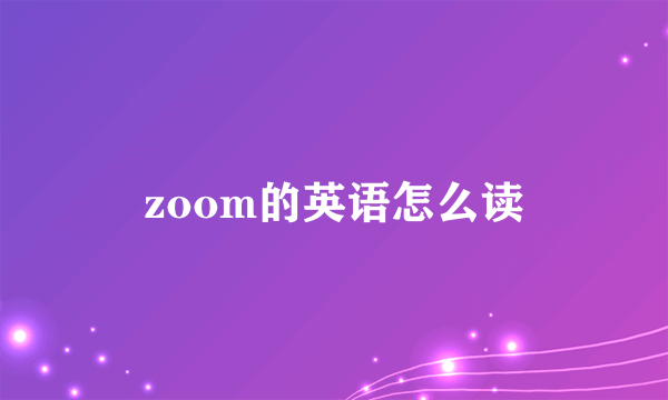 zoom的英语怎么读