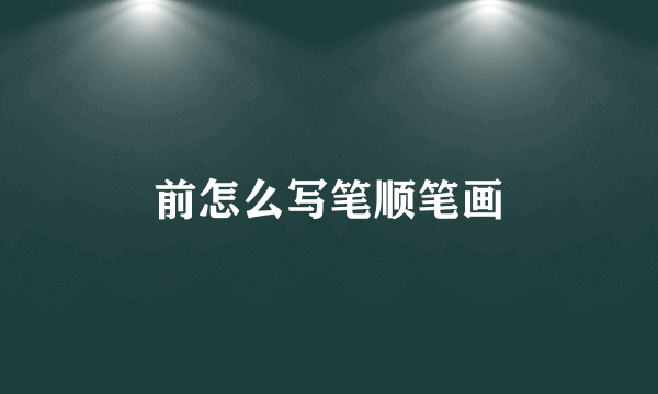 前怎么写笔顺笔画