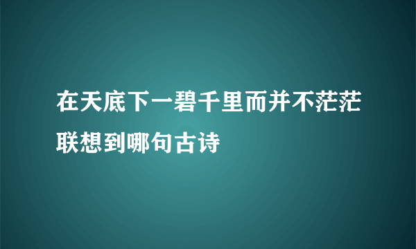 在天底下一碧千里而并不茫茫联想到哪句古诗